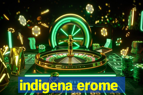 indigena erome